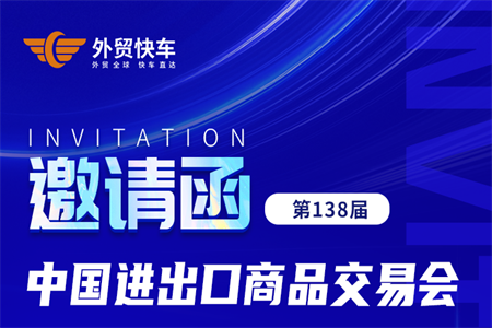第138屆廣交會即將開幕，外貿快車屆時恭候您的到來！